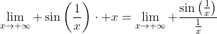 \lim_{x\to \infty} \sin\left(\frac{1}{x}\right)\cdot x=\lim_{x\to \infty} \frac{\sin\left(\frac{1}{x}\right)}{\frac{1}{x}}
