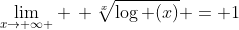 \lim_{x\to \infty } \, \sqrt[x]{\log (x)} = 1