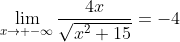 \lim_{x\to {-\infty}}\frac{4x}{\sqrt{x^{2}+15}}=-4