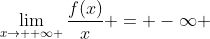 \lim_{x\to +\infty }\frac{f(x)}{x} = -\infty 