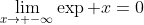 \lim_{x\to -\infty}\exp x=0