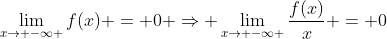 \lim_{x\to -\infty }f(x) = 0 \Rightarrow \lim_{x\to -\infty }\frac{f(x)}{x} = 0
