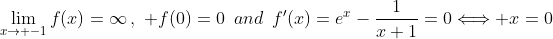 \lim_{x\to -1}f(x)=\infty\,,\,\, f(0)=0\,\,\,and\,\,\,f'(x)=e^x-\frac{1}{x+1}=0\Longleftrightarrow x=0