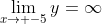 \lim_{x\to -5}y=\infty