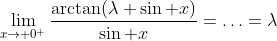 \lim_{x\to 0^+}\frac{\arctan(\lambda \sin x)}{\sin x}=\ldots=\lambda