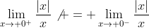 \lim_{x\to 0^+}\frac{|x|}{x}\not = \lim_{x\to 0^-}\frac{|x|}{x}