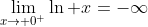 \lim_{x\to 0^+}\ln x=-\infty