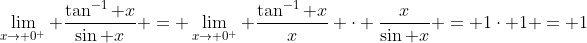 \lim_{x\to 0^+} \frac{\tan^{-1} x}{\sin x} = \lim_{x\to 0^+} \frac{\tan^{-1} x}{x} \cdot \frac{x}{\sin x} = 1\cdot 1 = 1