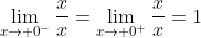 \lim_{x\to 0^-}\frac{x}{x}=\lim_{x\to 0^+}\frac{x}{x}=1
