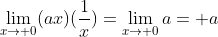 \lim_{x\to 0}(ax)(\frac{1}{x})=\lim_{x\to 0}a= a