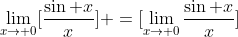 \lim_{x\to 0}[\frac{\sin x}{x}] =[\lim_{x\to 0}\frac{\sin x}{x}]