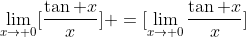 \lim_{x\to 0}[\frac{\tan x}{x}] =[\lim_{x\to 0}\frac{\tan x}{x}]