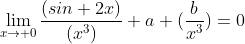 \lim_{x\to 0}\frac{(sin 2x)}{(x^3)}+a+(\frac{b}{x^3})=0