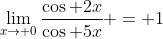 \lim_{x\to 0}\frac{\cos 2x}{\cos 5x} = 1