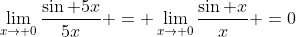 \lim_{x\to 0}\frac{\sin 5x}{5x} = \lim_{x\to 0}\frac{\sin x}{x} =0
