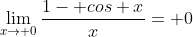 \lim_{x\to 0}\frac{1- cos x}{x}= 0