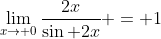 \lim_{x\to 0}\frac{2x}{\sin 2x} = 1