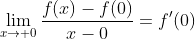 \lim_{x\to 0}\frac{f(x)-f(0)}{x-0}=f'(0)
