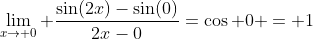 \lim_{x\to 0} \frac{\sin(2x)-\sin(0)}{2x-0}=\cos 0 = 1