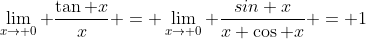 \lim_{x\to 0} \frac{\tan x}{x} = \lim_{x\to 0} \frac{sin x}{x \cos x} = 1