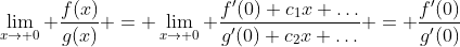 \lim_{x\to 0} \frac{f(x)}{g(x)} = \lim_{x\to 0} \frac{f'(0)+c_1x+\dots}{g'(0)+c_2x+\dots} = \frac{f'(0)}{g'(0)}