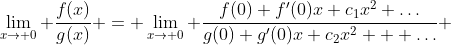 \lim_{x\to 0} \frac{f(x)}{g(x)} = \lim_{x\to 0} \frac{f(0)+f'(0)x+c_1x^2+\dots}{g(0)+g'(0)x+c_2x^2  +\dots} 