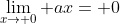 \lim_{x\to 0} ax= 0