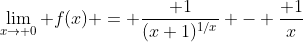 \lim_{x\to 0} f(x) = \frac{ 1}{(x+1)^{1/x}} - \frac{ 1}{x}