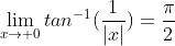 \lim_{x\to 0}tan^{-1}(\frac{1}{|x|})=\frac{\pi}{2}