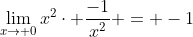 \lim_{x\to 0}x^2\cdot \frac{-1}{x^2} = -1