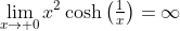 \lim_{x\to 0}x^2\cosh\left(\tfrac{1}{x}\right)=\infty