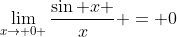 \lim_{x\to 0 }\frac{\sin x }{x} = 0