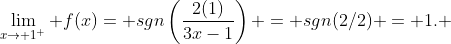 \lim_{x\to 1^+} f(x)= sgn\left(\frac{2(1)}{3x-1}\right) = sgn(2/2) = 1. ~~~\arccos(1) = 0