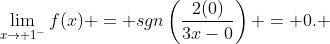 \lim_{x\to 1^-}f(x) = sgn\left(\frac{2(0)}{3x-0}\right) = 0. ~~~\arccos(0)=\frac{\pi}{2}