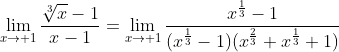 \lim_{x\to 1}\frac{\sqrt[3]x-1}{x-1}=\lim_{x\to 1}\frac{x^{\frac13}-1}{(x^{\frac13}-1)(x^{\frac23}+x^{\frac13}+1)}