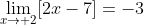 \lim_{x\to 2}[2x-7]=-3