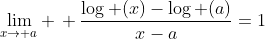 \lim_{x\to a} \, \frac{\log (x)-\log (a)}{x-a}=1