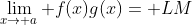 \lim_{x\to a} f(x)g(x)= LM