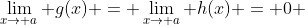 \lim_{x\to a} g(x) = \lim_{x\to a} h(x) = 0 