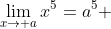 \lim_{x\to a}x^5=a^5 