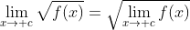 \lim_{x\to c}\sqrt{f(x)}=\sqrt{\lim_{x\to c}f(x)}