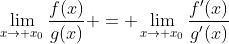 \lim_{x\to x_0}\frac{f(x)}{g(x)} = \lim_{x\to x_0}\frac{f'(x)}{g'(x)}