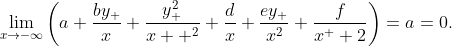 \lim_{x\to-\infty}\left(a+\frac{by_{+}}{x}+\frac{y_{+}^{2}}{x  ^{2}}+\frac{d}{x}+\frac{ey_{+}}{x^{2}}+\frac{f}{x^  {2}}\right)=a=0.