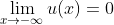 \lim_{x\to-\infty}u(x)=0