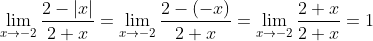 \lim_{x\to-2}\frac{2-\left|x\right|}{2+x}=\lim_{x\to-2}\frac{2-(-x)}{2+x}=\lim_{x\to-2}\frac{2+x}{2+x}=1