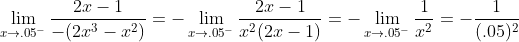 \lim_{x\to.05^-}\frac{2x-1}{-(2x^3-x^2)}=-\lim_{x\to.05^-}\frac{2x-1}{x^2(2x-1)}=-\lim_{x\to.05^-}\frac{1}{x^2}=-\frac{1}{(.05)^2}