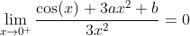 \lim_{x\to0^{+}}\frac{\cos(x)+3ax^2+b}{3x^2}=0