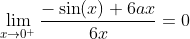 \lim_{x\to0^{+}}\frac{-\sin(x)+6ax}{6x}=0