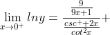 \lim_{x\to0^+}lny=\frac{\frac{9}{9x+1}}{\frac{csc^  2x}{cot^2x}} 
