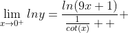 \lim_{x\to0^+}lny=\frac{ln(9x+1)}{\frac{1}{cot(x)}  } 